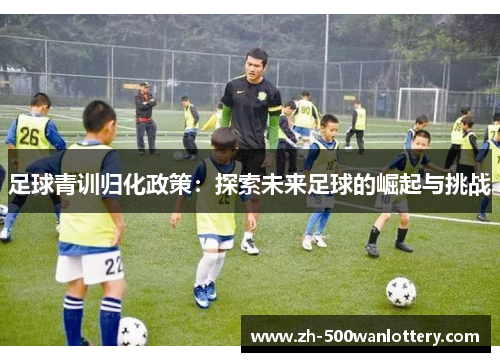 足球青训归化政策：探索未来足球的崛起与挑战